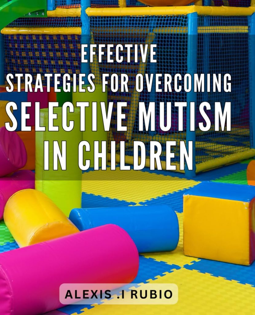 Effective strategies for overcoming selective mutism in children